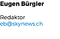 Eugen Bürgler Redaktor eb@skynews.ch